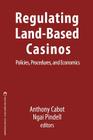 Regulating Land-Based Casinos: Policies, Procedures, and Economics By Ngai Pindell (Editor), Anthony Cabot Cover Image
