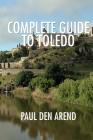 Complete Guide to Toledo By Paul Den Arend Cover Image