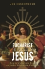 Eucharist Is Really Jesus: How Christ's Body and Blood Are the Key to Everything We Believe By Joe Heschmeyer Cover Image