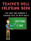 Teacher Hell Coloring Book: The Crap And Garbage A Teacher Puts Up With Daily. Color the Stress Away and Bring Humor and Laughter to the Office Wi Cover Image