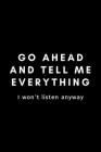Go Ahead And Tell Me Everything I Won't Listen Anyway: Funny Guidance Counselor Gift Idea For Counseling, Teacher Appreciation - 120 Pages (6