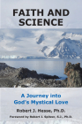 Faith and Science: A Journey into God's Mystical Love By Robert J. Hesse, PhD Cover Image