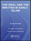 The Oral and the Written in Early Islam (Routledge Studies in Middle Eastern Literatures) By Gregor Schoeler, Uwe Vagelpohl, James E. Montgomery Cover Image
