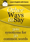 Other Ways to Say: 300 synonyms for 50 common words By Karen Kovacs Cover Image