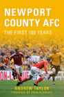 Newport County AFC The First 100 Years By Andrew Taylor, John Aldridge (Foreword by) Cover Image