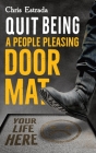 Quit Being A People Pleasing Doormat!: How To Establish Boundaries, Reclaim Your Identity, Assert Yourself, and Say No Unapologetically Cover Image