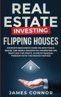Real Estate Investing - Flipping Houses: Complete Beginner's Guide on How to Buy, Rehab, and Resell Residential Properties the Right Way for Profit. A Cover Image