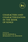 Characters and Characterization in the Book of Kings (Library of Hebrew Bible/Old Testament Studies) By Keith Bodner (Editor), Benjamin J. M. Johnson (Editor) Cover Image