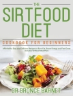 The Sirtfood Diet Cookbook for Beginners: Affordable, Easy and Delicious Recipes to Burn Fat, Boost Energy and Feel Great (Includes Sirtfood Meal Plan By Bronce Barnet Cover Image