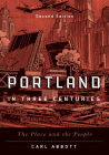 Portland in Three Centuries: The Place and the People By Carl Abbott Cover Image