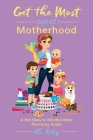 Get the Most out of Motherhood: A Hot Mess to Mindful Mom Parenting Guide By Ali Katz Cover Image