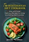 The Mediterranean Diet Cookbook: Easy and Super Delicious Recipes for Living and Eating Well Everyday Cover Image