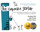 The Corporate Startup: How Established Companies Can Develop Successful Innovation Ecosystems By Tendayi Viki, Dan Toma, Esther Gons Cover Image