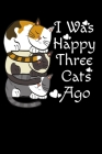 I was Happy Three Cats Ago: Notebooks for Cats Lovers Weekly Diabetes Record 6x9 100 noBleed By Juda Notebooks Cover Image