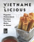 Vietname-Licious: Popular Vietnamese Recipes You Can Make at Home Cover Image