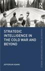 Strategic Intelligence in the Cold War and Beyond (Making of the Contemporary World) By Jefferson Adams Cover Image