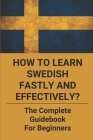 How To Learn Swedish Fastly And Effectively?: The Complete Guidebook For Beginners: Swedish Grammar Basics Cover Image