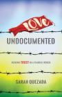 Love Undocumented: Risking Trust in a Fearful World By Sarah Quezada, Alexia Salvatierra (Foreword by) Cover Image