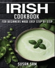Irish Cookbook: Book 1, for Beginners Made Easy Step by Step By Susan Sam Cover Image