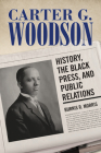 Carter G. Woodson: History, the Black Press, and Public Relations (Race) By Burnis R. Morris Cover Image
