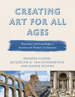 Creating Art for All Ages: Discovery and Knowledge in Ancient and Modern Civilizations By Frances Flicker, Jeanne Richins, Jacqueline G. Van Schooneveld Cover Image