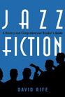 Jazz Fiction: A History and Comprehensive Reader's Guide (Studies in Jazz #55) By David Rife Cover Image