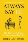 Always Say Hi: The Introvert's Guide to Overcoming Rejection By John Antonio, Justin Schenck (Foreword by) Cover Image