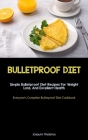 Bulletproof Diet: Simple Bulletproof Diet Recipes For Weight Loss, And Excellent Health (Everyone's Complete Bulletproof Diet Cookbook) Cover Image