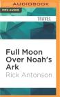 Full Moon Over Noah's Ark: An Odyssey to Mount Ararat and Beyond By Rick Antonson, James Conlan (Read by) Cover Image