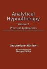 Analytical Hypnotherapy Volume 2: Practical Applications By Jacquelyne Morison, Georges Philips (Contribution by) Cover Image