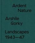 Ardent Nature: Arshile Gorky Landscapes, 1943-47 By Arshile Gorky (Artist), Saskia Spender (Editor), Saskia Spender (Foreword by) Cover Image