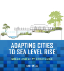 Adapting Cities to Sea Level Rise: Green and Gray Strategies By Stefan Al, Edgar Westerhof (Foreword by) Cover Image
