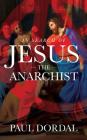 In Search of Jesus the Anarchist By Paul Dordal Cover Image