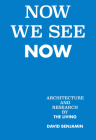 Now We See Now: Architecture and Research by The Living By David Benjamin, Paola Antonelli (Foreword by), Alejandro Zaera-Polo (Contributions by), Eyal Weizman (Contributions by), Kevin Slavin (Contributions by) Cover Image