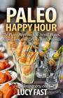 Paleo Happy Hour: The Paleo Approach to Small Plates, Appetizers, and Drinks with Friends Cover Image