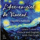 L'Arc-en-ciel de Vincent / Vincent's Rainbow: Learn Colors in French and English with Van Gogh By Vincent Van Gogh (Illustrator), Oui Love Books Cover Image