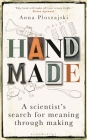 Handmade: A Scientist’s Search for Meaning through Making By Anna Ploszajski Cover Image