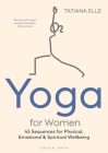 Yoga for Women: 45 Sequences for Physical, Emotional and Spiritual Wellbeing By Tatiana Elle Cover Image