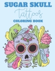 Sugar Skull Tattoos Coloring Book: Intricate Patterns And Illustrations Of Sugar Skulls To Color, Relaxing Coloring Activity Sheets, Gothic Coloring B By Cindy Browning Cover Image