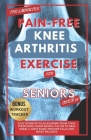 The 5 Minute Pain-Free Knee Arthritis Exercise for Seniors Over 50: Easy Workout Plan Ranging From Yoga, Stretching, Chair Props & Tai Chi to Heal Kne Cover Image