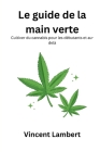 Le guide de la main verte: Cultiver du cannabis pour les débutants et audelà Cover Image