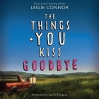 The Things You Kiss Goodbye By Leslie Connor, Lauren Fortgang (Read by) Cover Image