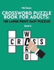 Crossword Puzzle Book for Adults: 100 Large-Print Easy Puzzles (book 6) By Phil Brain Cover Image