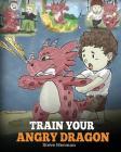 Train Your Angry Dragon: Teach Your Dragon To Be Patient. A Cute Children Story To Teach Kids About Emotions and Anger Management. By Steve Herman Cover Image