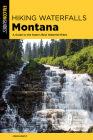Hiking Waterfalls Montana: A Guide to the State's Best Waterfall Hikes By John Kratz Cover Image