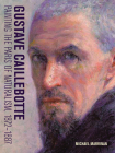 Gustave Caillebotte: Painting the Paris of Naturalism, 1872-1887 By Michael Marrinan Cover Image