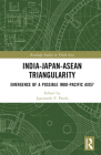 India-Japan-ASEAN Triangularity: Emergence of a Possible Indo-Pacific Axis? By Jagannath P. Panda (Editor) Cover Image