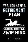 Yes, I Do Have a Retirement Plan I Plan to Go Swimming Notizbuch: A5 Notizbuch LINIERT Schwimmen Geschenke - Trainingsplan - Schwimmtraining - Triathl By Schwimmen Geschenkidee Cover Image