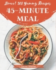 Bravo! 365 Yummy 45-Minute Meal Recipes: A Highly Recommended Yummy 45-Minute Meal Cookbook Cover Image