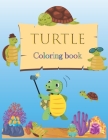 Turtle Coloring Book: Wonderful and Fun Facts about Tortoises & Turtles for Toddlers & Kids Girls & Boys - A Children's Book About Turtles! Cover Image